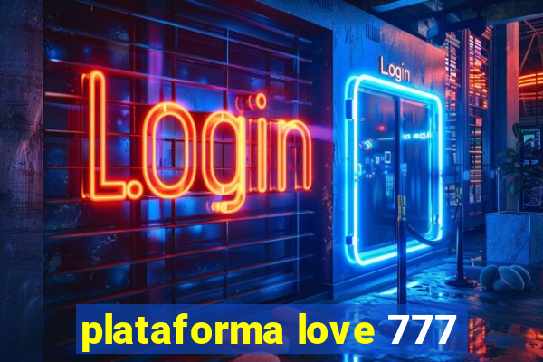 plataforma love 777